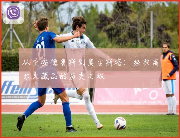 从圣安德鲁斯到奥古斯塔：经典高尔夫藏品的历史之旅