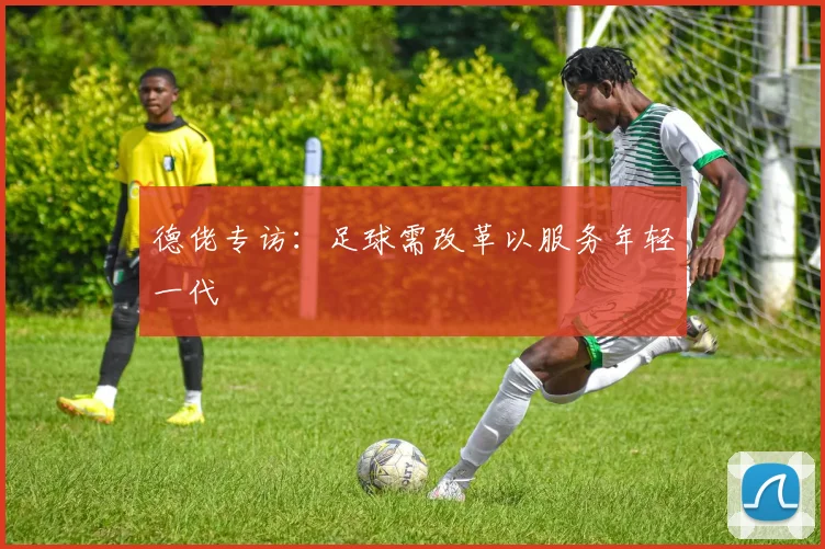 德佬专访:足球需改革以服务年轻一代