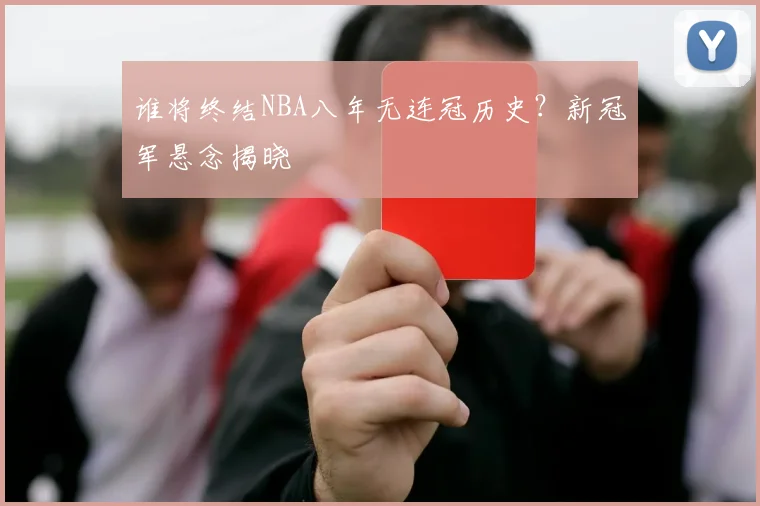 谁将终结NBA八年无连冠历史？新冠军悬念揭晓