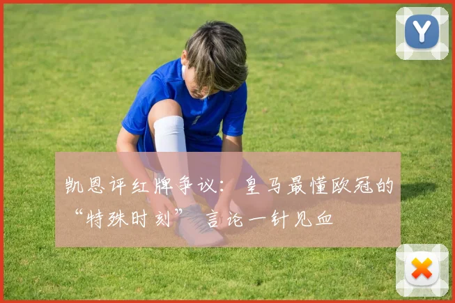 凯恩评红牌争议:皇马最懂欧冠的“特殊时刻” 言论一针见血